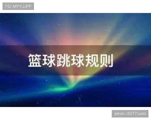 篮球比赛开始规则全面解析:发球与跳球如何判定?